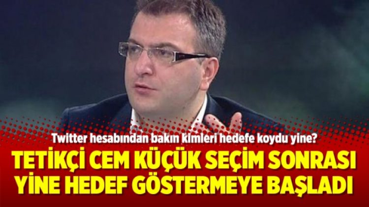 Tetikçi Cem Küçük seçim sonrası yine hedef göstermeye başladı