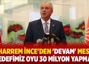 Muharrem İnce’den ‘Devam’ mesajı: Hedefimiz oyu 30 milyon yapmak