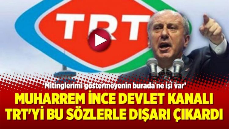 Muharrem İnce devlet kanalı TRT’yi bu sözlerle dışarı çıkardı