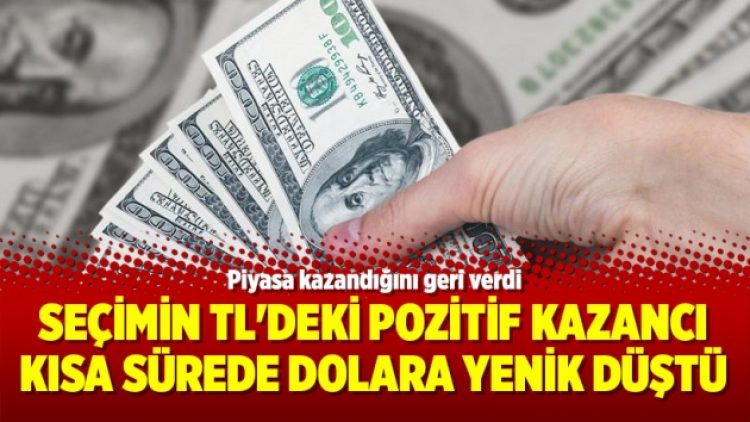 Seçimin TL’deki pozitif kazancı kısa sürede dolara yenik düştü