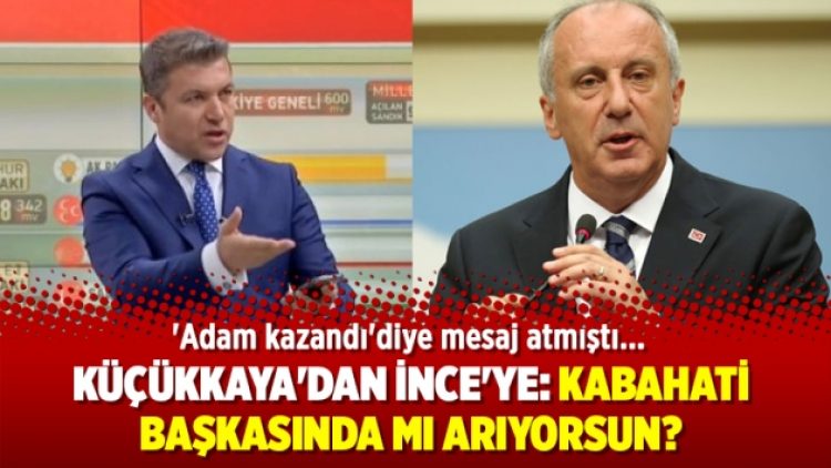 Küçükkaya’dan İnce’ye: Kabahati başkasında mı arıyorsun?