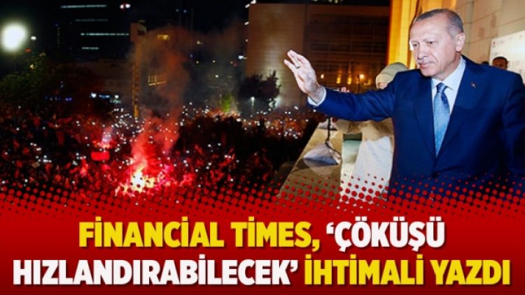Financial Times, ‘çöküşü hızlandırabilecek’ ihtimali yazdı