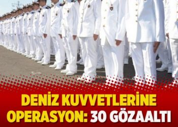 Deniz kuvvetlerine operasyon: 30 gözaltı