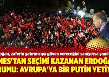 Times’tan seçimi kazanan Erdoğan Yorumu: Avrupa’ya bir Putin yetiyor