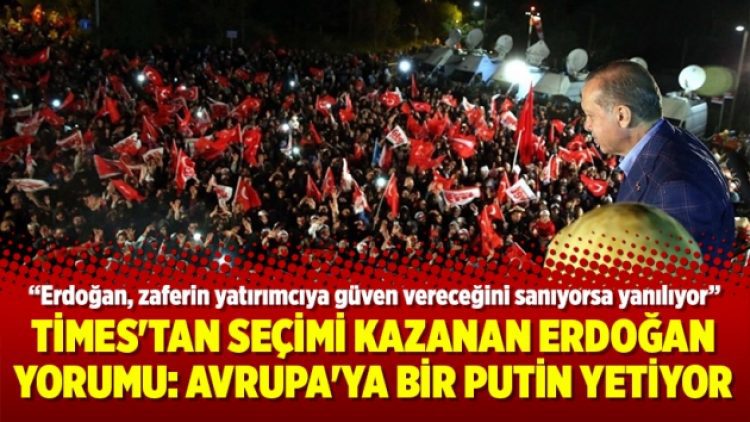 Times’tan seçimi kazanan Erdoğan Yorumu: Avrupa’ya bir Putin yetiyor
