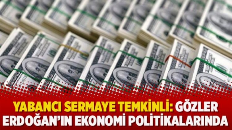 Yabancı sermaye temkinli: Gözler Erdoğan’ın ekonomi politikalarında