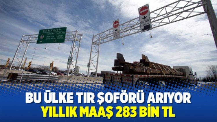 Bu ülke TIR şoförü arıyor, yıllık maaş 283 bin TL