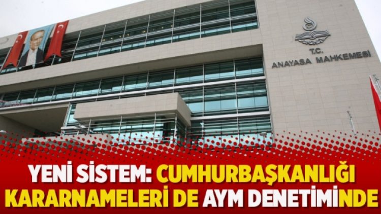 Yeni sistem: Cumhurbaşkanlığı kararnameleri de AYM denetiminde