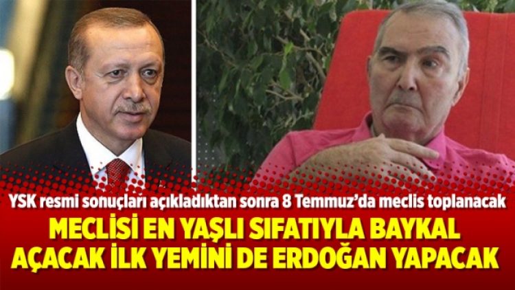 Meclisi en yaşlı sıfatıyla Baykal açacak ilk yemini de Erdoğan yapacak