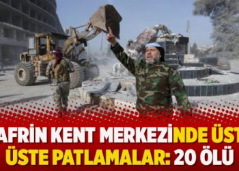 Afrin kent merkezinde üst üste patlamalar: 20 ölü