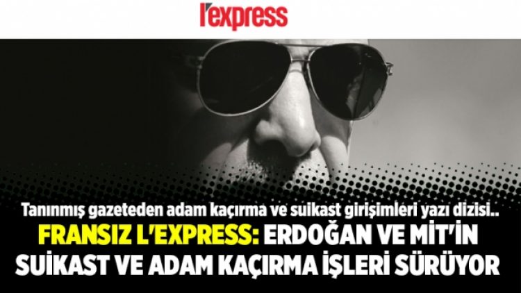 Fransız L’express: Erdoğan ve MİT’in suikast ve adam kaçırma işleri sürüyor