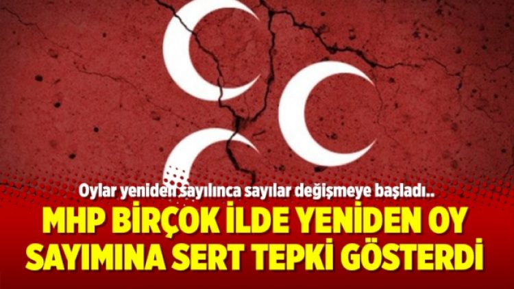 MHP birçok ilde yeniden oy sayımına sert tepki gösterdi