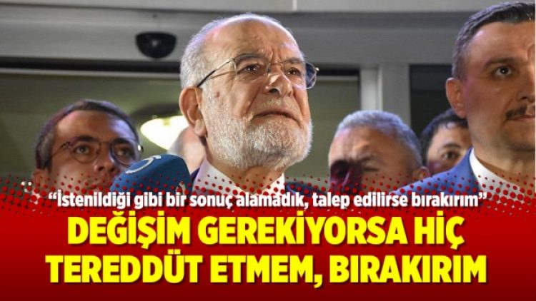 Karamollaoğlu: Değişim gerekiyorsa hiç tereddüt etmem, bırakırım