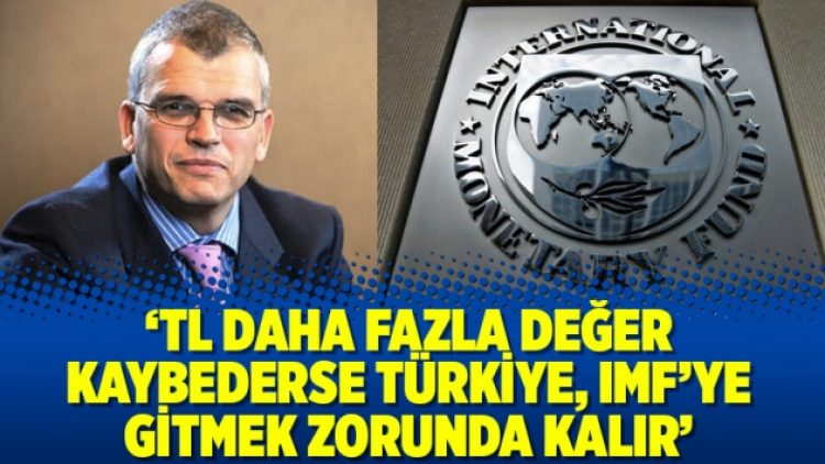 TL daha fazla değer kaybederse Türkiye, IMF’ye gitmek zorunda kalır