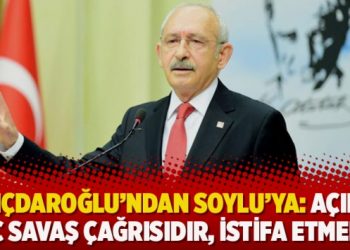Kılıçdaroğlu’ndan Soylu’ya: Açıkça iç savaş çağrısıdır, istifa etmeli