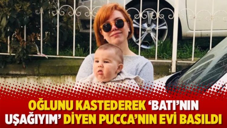 Oğlunu kastederek ‘Batı’nın uşağıyım’ diyen Pucca’nın evi basıldı