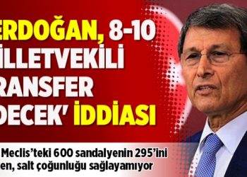 ‘Erdoğan 8-10 milletvekili transfer edecek’ iddiası