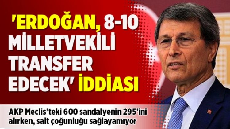 ‘Erdoğan 8-10 milletvekili transfer edecek’ iddiası