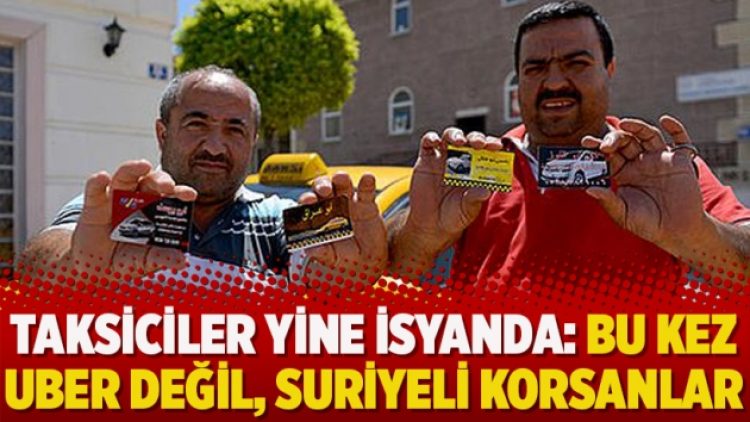 Taksiciler yine isyanda: Bu kez UBER değil, Suriyeli korsanlar