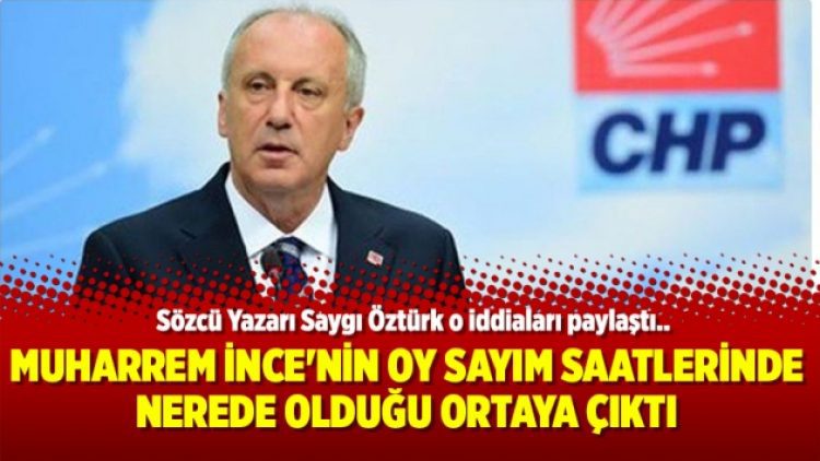 Muharrem İnce’nin oy sayım saatlerinde nerede olduğu ortaya çıktı