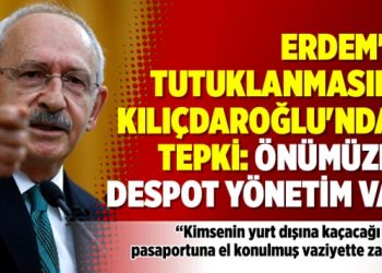 Erdem’in tutuklanmasına Kılıçdaroğlu’ndan tepki: Önümüzde despot yönetim var