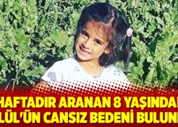 1 haftadır aranan 8 yaşındaki Eylül’ün cansız bedeni bulundu