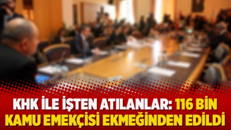 KHK ile işten atılanlar: 116 bin kamu emekçisi ekmeğinden edildi