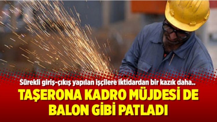 Taşerona kadro müjdesi de balon gibi patladı