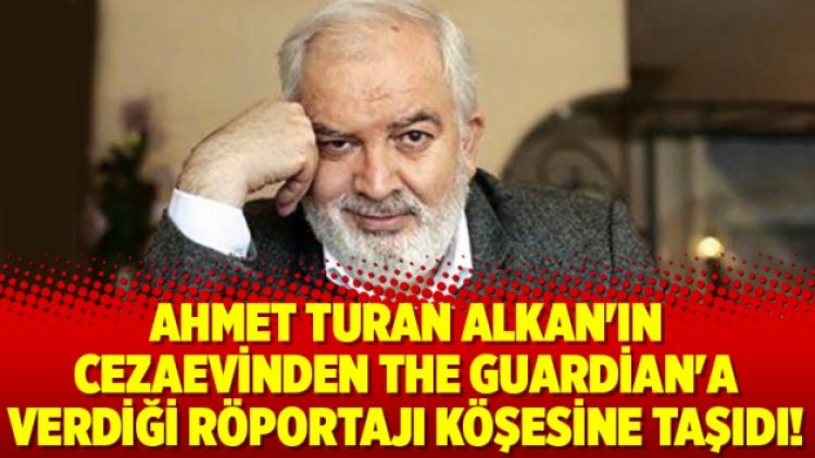 Ahmet Turan Alkan’ın cezaevinden The Guardian’a verdiği röportajı köşesine taşıdı!