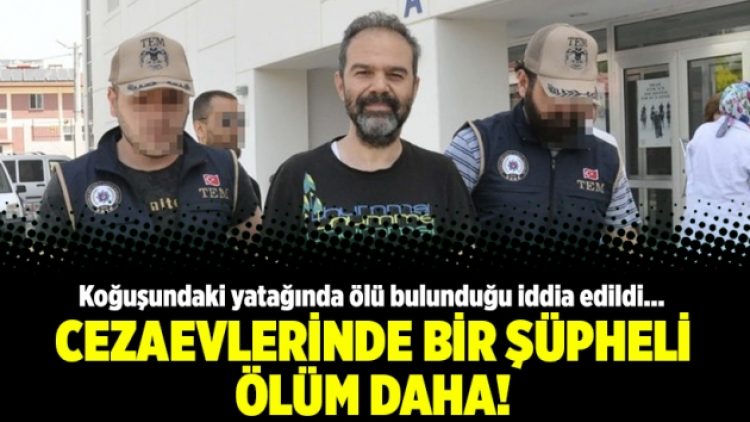 Cezaevlerinde bir şüpheli ölüm daha!