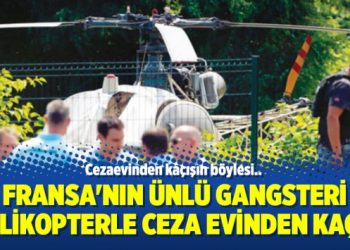 Fransa’nın ünlü gangsteri helikopterle ceza evinden kaçtı