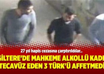 İngiltere’de mahkeme alkollü kadına tecavüz eden 3 Türk’ü affetmedi