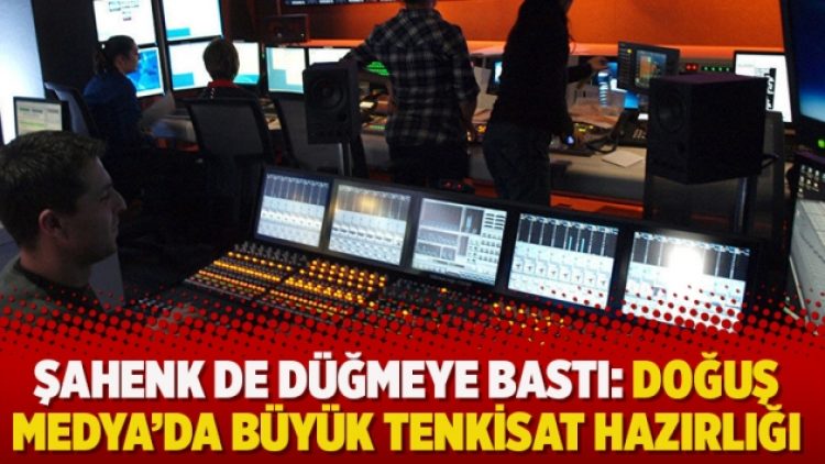 Şahenk de düğmeye bastı: Doğuş Medya’da büyük tenkisat hazırlığı
