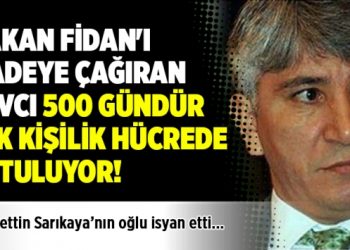 Hakan Fidan’ı ifadeye çağıran savcı 500 gündür tek kişilik hücrede tutuluyor! Oğlu isyan etti