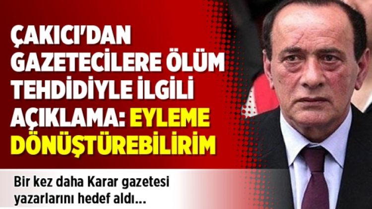 Çakıcı’dan gazetecilere ölüm tehdidiyle ilgili açıklama: Eyleme dönüştürebilirim