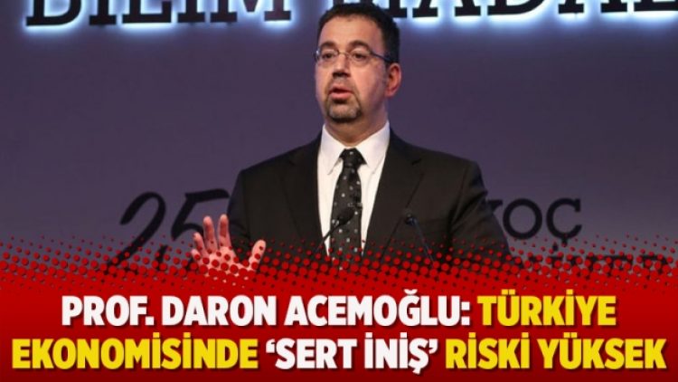 Prof. Daron Acemoğlu: Türkiye ekonomisinde ‘sert iniş’ riski yüksek