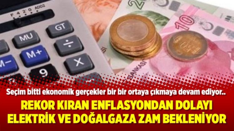 Rekor kıran enflasyondan dolayı elektrik ve doğalgaza zam bekleniyor