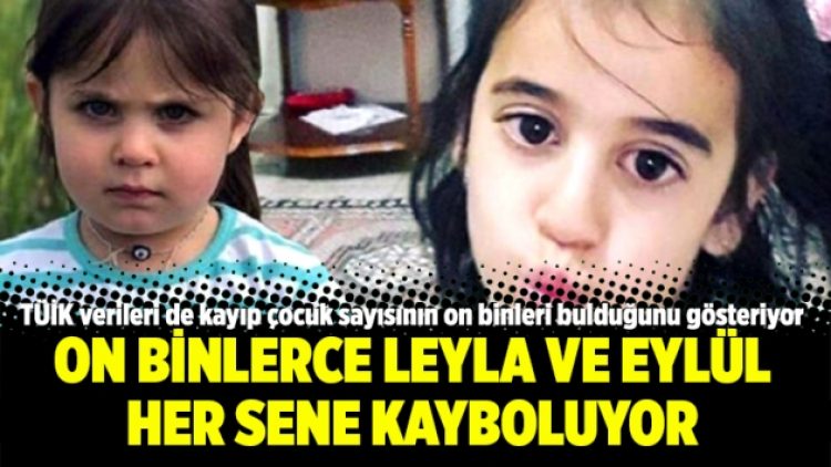 On binlerce Leyla ve Eylül her sene kayboluyor