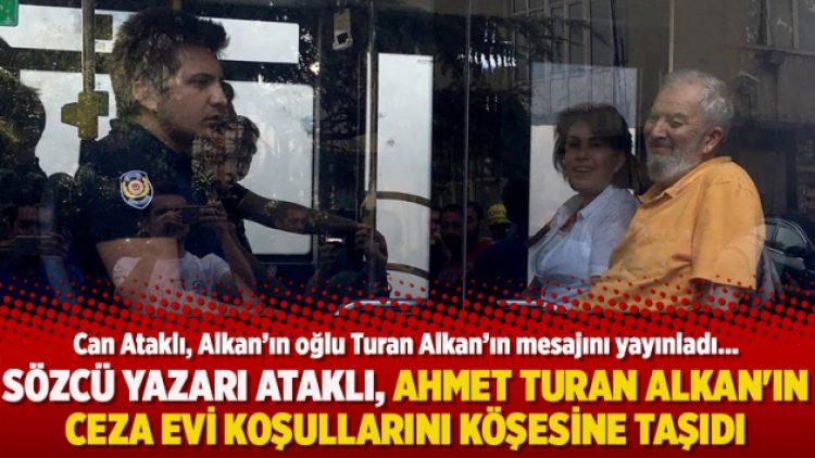 Sözcü yazarı Ataklı, Ahmet Turan Alkan’ın ceza evi koşullarını köşesine taşıdı