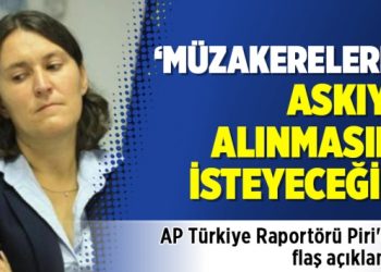 AP Türkiye Raportörü Piri’den flaş açıklama: Müzakerelerin askıya alınmasını isteyeceğiz