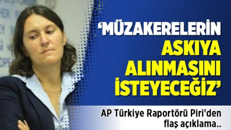 AP Türkiye Raportörü Piri’den flaş açıklama: Müzakerelerin askıya alınmasını isteyeceğiz