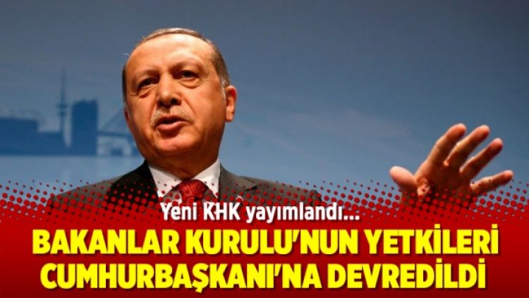 Yeni KHK yayımlandı: Bakanlar Kurulu’nun yetkileri Cumhurbaşkanı’na devredildi