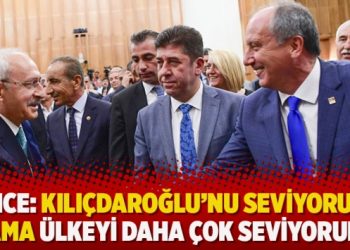 İnce: Kılıçdaroğlu’nu seviyorum ama ülkeyi daha çok seviyorum