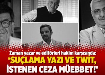Zaman yazar ve editörleri hakim karşısında: Suçlama yazı ve twit, istenen ceza müebbet!