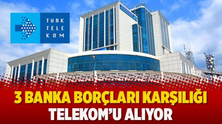 3 banka borçları karşılığı Telekom’u alıyor