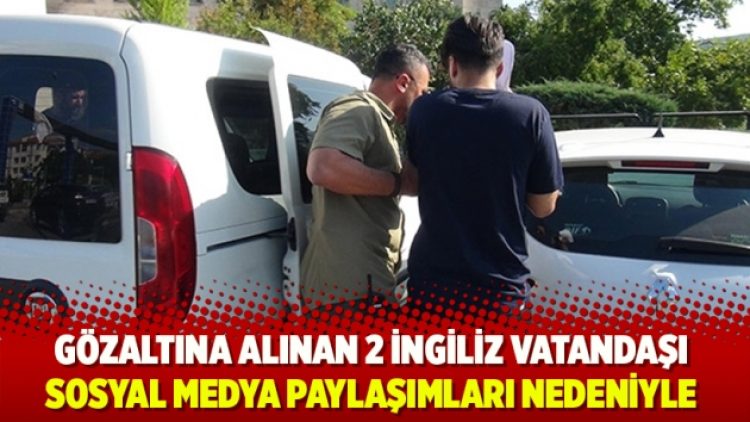Gözaltına alınan 2 İngiliz vatandaşı paylaşımları nedeniyle tutuklandı
