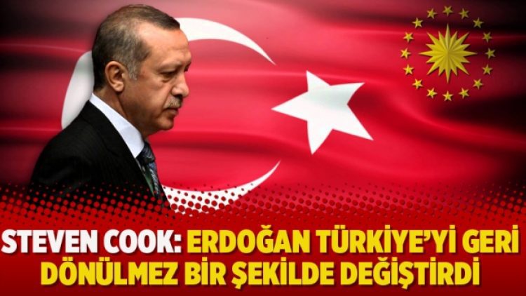 Steven Cook: Erdoğan Türkiye’yi geri dönülmez bir şekilde değiştirdi
