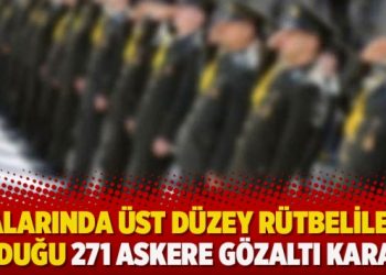 48 şehirde aralarında üst düzey rütbelilerin olduğu 271 askere gözaltı kararı