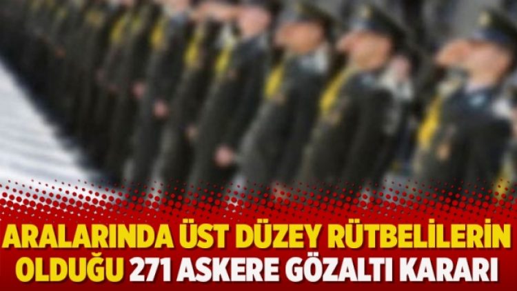 48 şehirde aralarında üst düzey rütbelilerin olduğu 271 askere gözaltı kararı