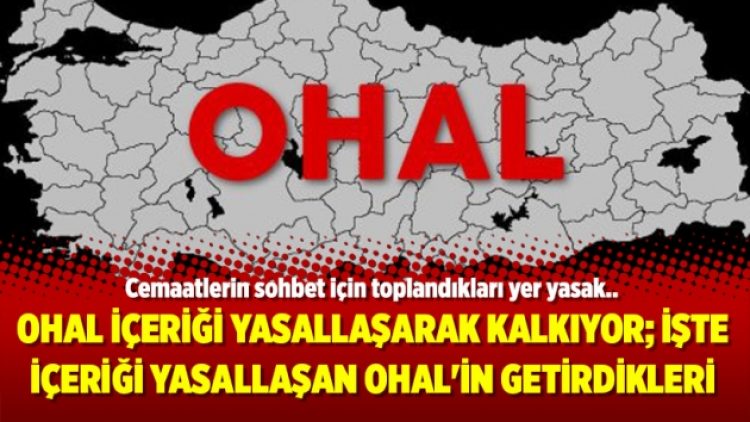 OHAL içeriği yasallaşarak kalkıyor; İşte içeriği yasallaşan OHAL’in getirdikleri